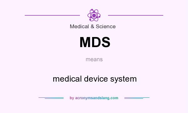 What does MDS mean? It stands for medical device system