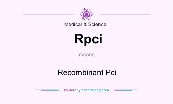 What does Rpci mean? It stands for Recombinant Pci