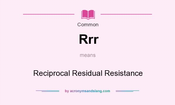What does Rrr mean? It stands for Reciprocal Residual Resistance