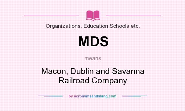 What does MDS mean? It stands for Macon, Dublin and Savanna Railroad Company