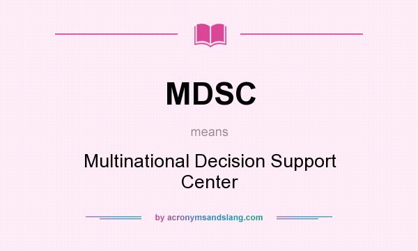 What does MDSC mean? It stands for Multinational Decision Support Center