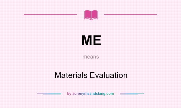 What does ME mean? It stands for Materials Evaluation