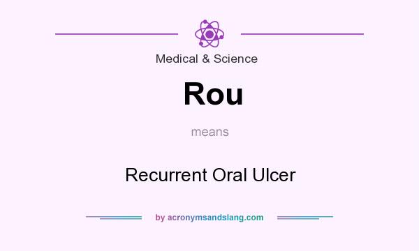 What does Rou mean? It stands for Recurrent Oral Ulcer
