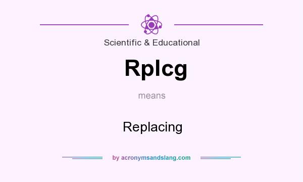 What does Rplcg mean? It stands for Replacing