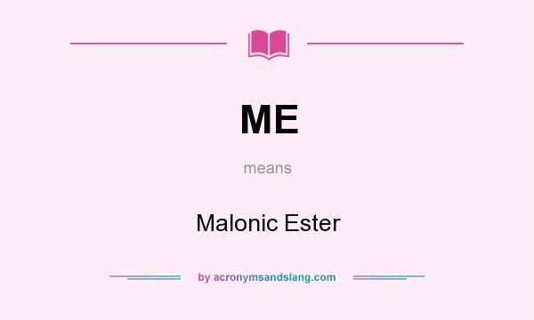 What does ME mean? It stands for Malonic Ester