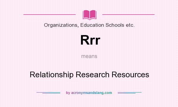 What does Rrr mean? It stands for Relationship Research Resources