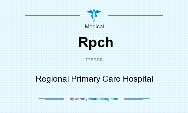 What does Rpch mean? It stands for Regional Primary Care Hospital
