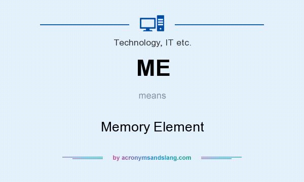 What does ME mean? It stands for Memory Element