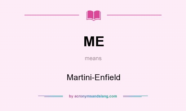 What does ME mean? It stands for Martini-Enfield