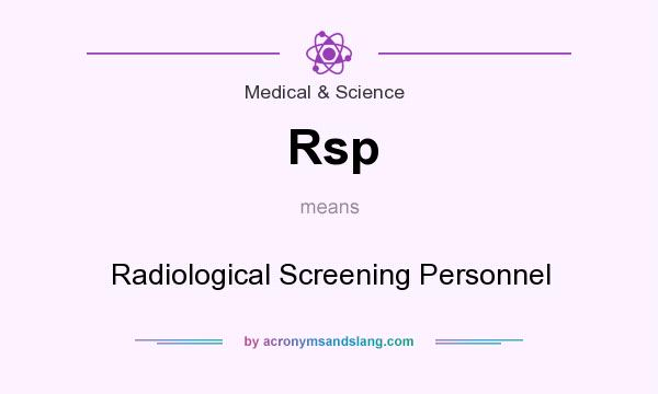 What does Rsp mean? It stands for Radiological Screening Personnel