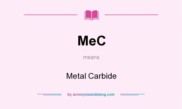 What does MeC mean? It stands for Metal Carbide