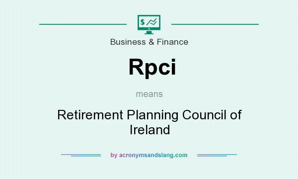 What does Rpci mean? It stands for Retirement Planning Council of Ireland