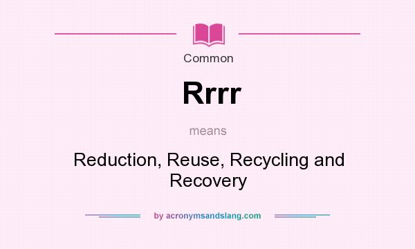 What does Rrrr mean? It stands for Reduction, Reuse, Recycling and Recovery