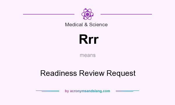 What does Rrr mean? It stands for Readiness Review Request
