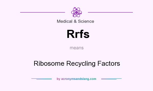 What does Rrfs mean? It stands for Ribosome Recycling Factors