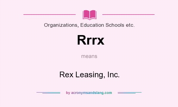 What does Rrrx mean? It stands for Rex Leasing, Inc.