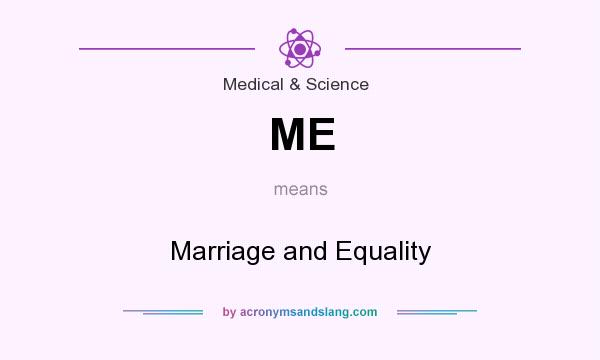 What does ME mean? It stands for Marriage and Equality
