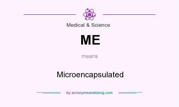 What does ME mean? It stands for Microencapsulated
