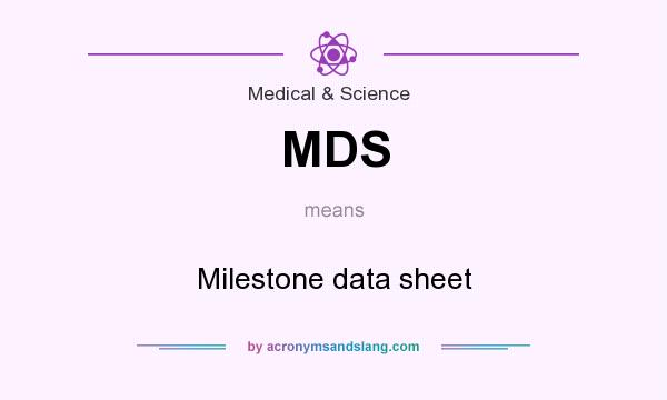 What does MDS mean? It stands for Milestone data sheet