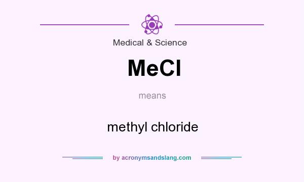 What does MeCl mean? It stands for methyl chloride