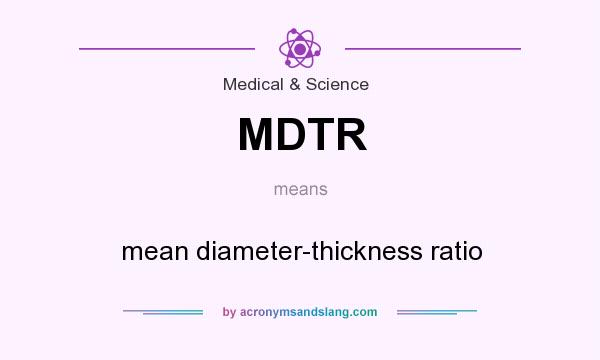 What does MDTR mean? It stands for mean diameter-thickness ratio