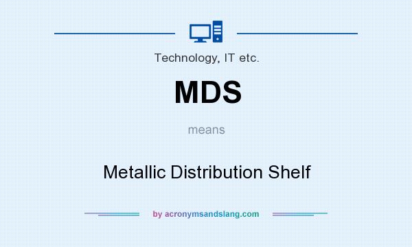 What does MDS mean? It stands for Metallic Distribution Shelf