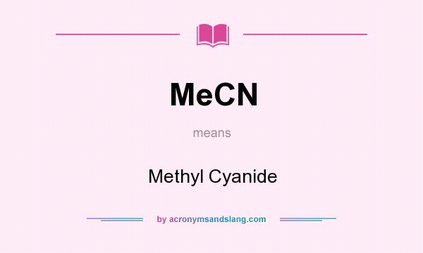 What does MeCN mean? It stands for Methyl Cyanide