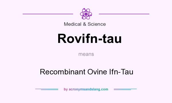 What does Rovifn-tau mean? It stands for Recombinant Ovine Ifn-Tau