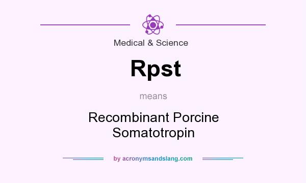 What does Rpst mean? It stands for Recombinant Porcine Somatotropin