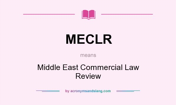 What does MECLR mean? It stands for Middle East Commercial Law Review