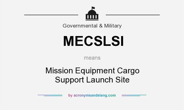 What does MECSLSI mean? It stands for Mission Equipment Cargo Support Launch Site