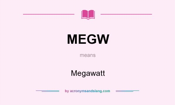What does MEGW mean? It stands for Megawatt