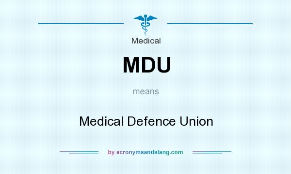 What does MDU mean? It stands for Medical Defence Union