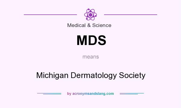 What does MDS mean? It stands for Michigan Dermatology Society