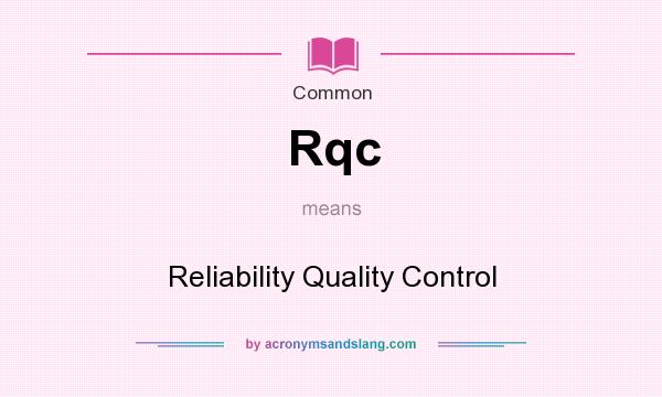 What does Rqc mean? It stands for Reliability Quality Control