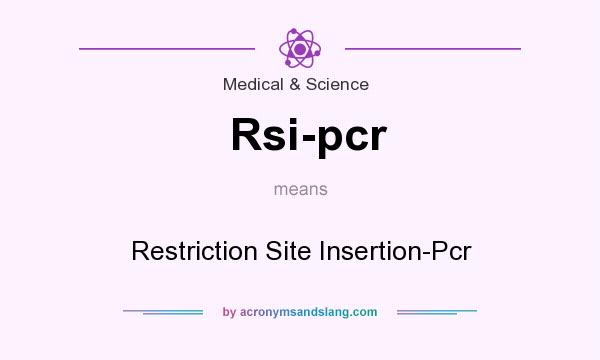 What does Rsi-pcr mean? It stands for Restriction Site Insertion-Pcr
