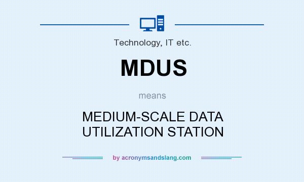 What does MDUS mean? It stands for MEDIUM-SCALE DATA UTILIZATION STATION
