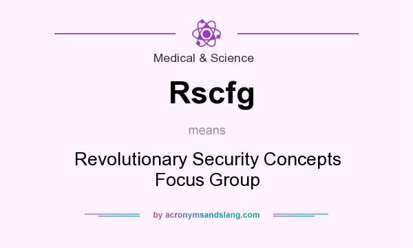 What does Rscfg mean? It stands for Revolutionary Security Concepts Focus Group