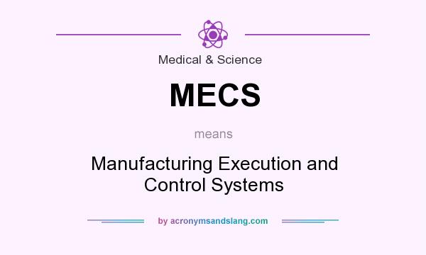 What does MECS mean? It stands for Manufacturing Execution and Control Systems