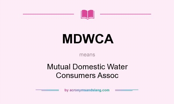 What does MDWCA mean? It stands for Mutual Domestic Water Consumers Assoc