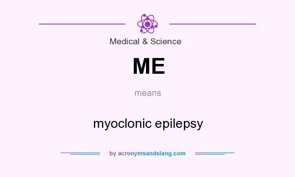 What does ME mean? It stands for myoclonic epilepsy