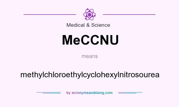 What does MeCCNU mean? It stands for methylchloroethylcyclohexylnitrosourea