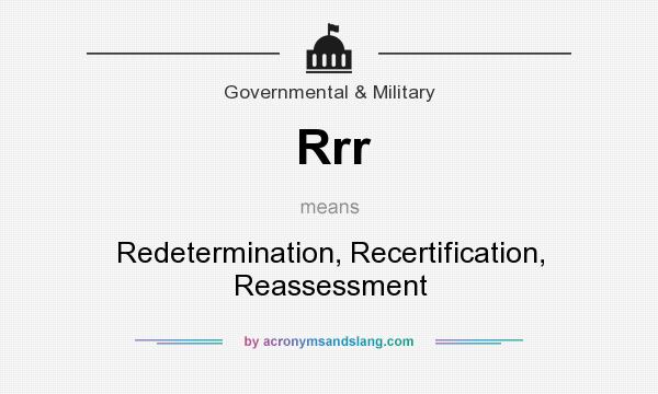 What does Rrr mean? It stands for Redetermination, Recertification, Reassessment
