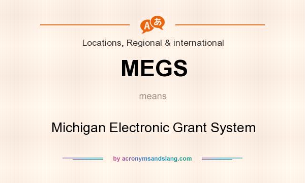 What does MEGS mean? It stands for Michigan Electronic Grant System