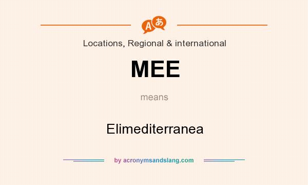 What does MEE mean? It stands for Elimediterranea