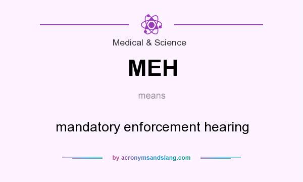 What does MEH mean? It stands for mandatory enforcement hearing