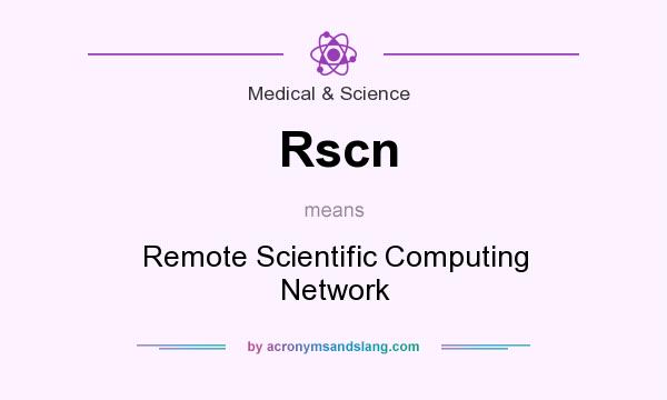 What does Rscn mean? It stands for Remote Scientific Computing Network