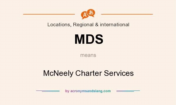 What does MDS mean? It stands for McNeely Charter Services