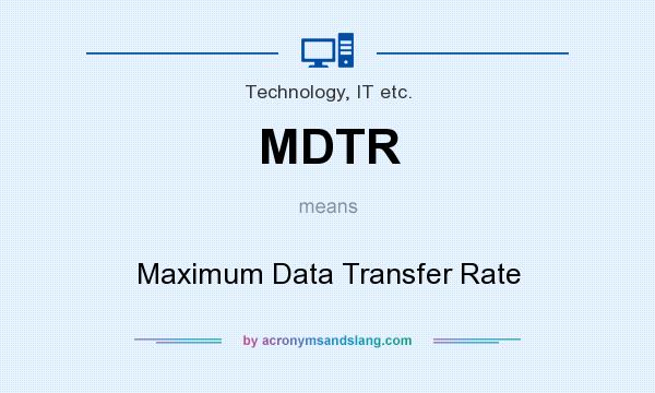 What does MDTR mean? It stands for Maximum Data Transfer Rate