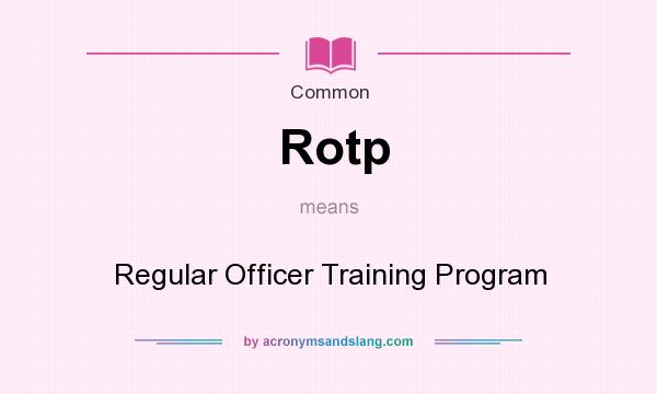 What does Rotp mean? It stands for Regular Officer Training Program